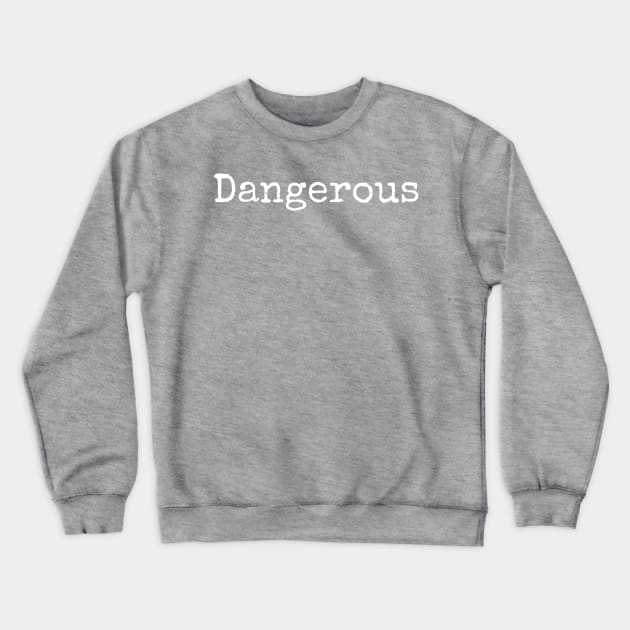 Dangerous Crewneck Sweatshirt by CasualTeesOfFashion